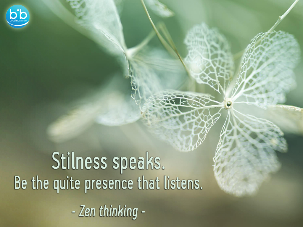 Stilness speaks, be the quite presence that listens - Zen Thinking